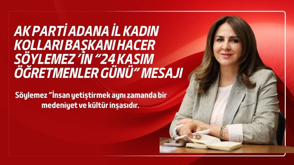 Ak Parti Adana İl Kadın Kolları Başkanı Hacer Söylemez ’in “24 Kasım Öğretmenler Günü” Mesajı